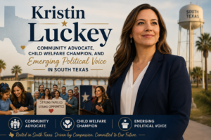 Kristin Luckey: Community Advocate, Child Welfare Champion, and Emerging Political Voice in South Texas